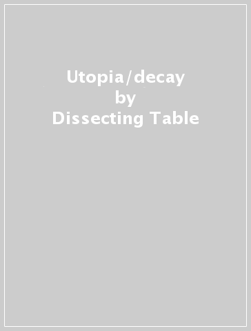 Utopia/decay - Dissecting Table - SEKTOR 3