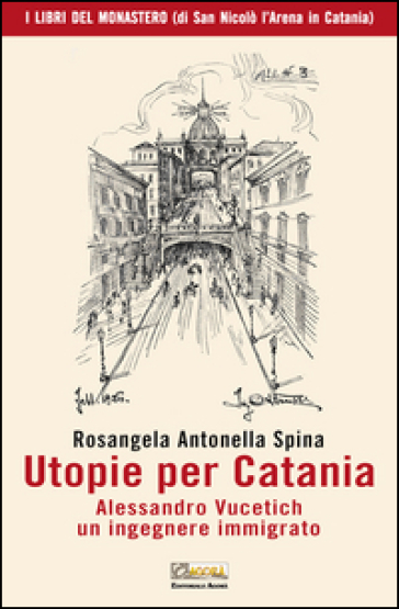Utopie per Catania. Alessandro Vucetich un ingegnere immigrato - Rosangela Antonella Spina