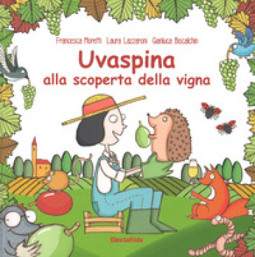 Uvaspina alla scoperta della vigna. Ediz. a colori - Francesca Moretti - Laura Lazzaroni - Gianluca Biscalchin