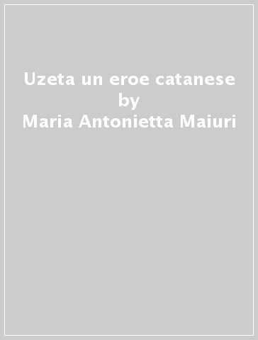 Uzeta un eroe catanese - Maria Antonietta Maiuri