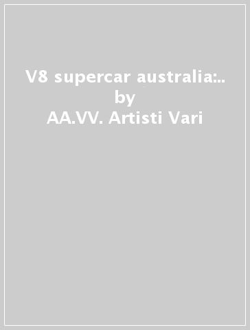 V8 supercar australia:.. - AA.VV. Artisti Vari