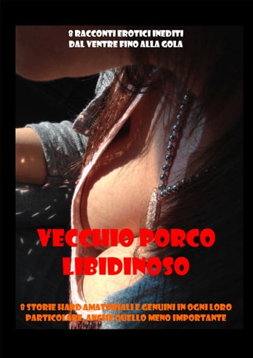 VECCHIO PORCO LIBIDINOSO 8 Racconti erotici inediti - PIPPA BLOWJOB