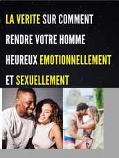 LA VERITE SUR COMMENT RENDRE VOTRE HOMME HEUREUX EMOTIONNELLEMENT ET SEXUELLEMENT