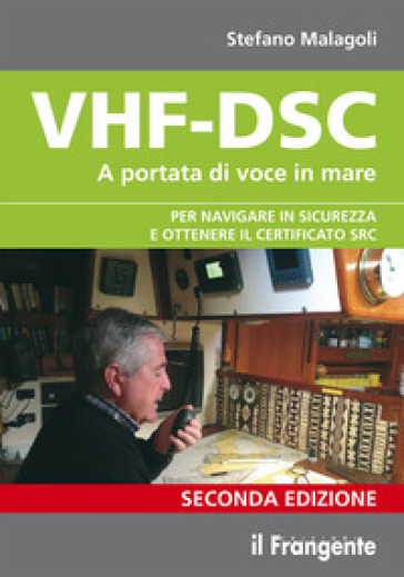 VHF-DSC. A portata di voce in mare per navigare sicuri con la radio di bordo - Stefano Malagoli