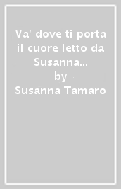 Va  dove ti porta il cuore letto da Susanna Tamaro. Audiolibro. CD Audio formato MP3