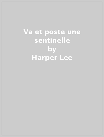 Va et poste une sentinelle - Harper Lee