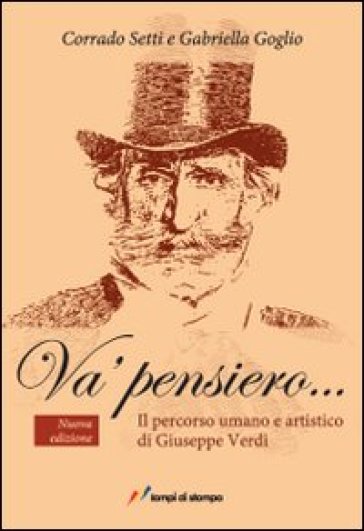 Va' pensiero... Il percorso umano e artistico di Giuseppe Verdi - Corrado Setti - Gabriella Goglio