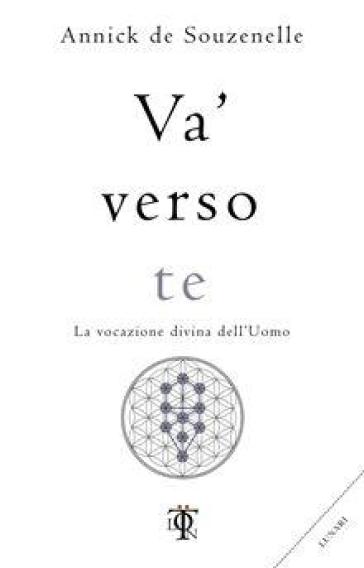 Va' verso te. La vocazione divina dell'uomo - Annick de Souzenelle