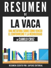 La Vaca: Una Metafora Sobre Como Vencer El Conformismo Y La Mediocridad - Resumen Del Libro De Camilo Cruz