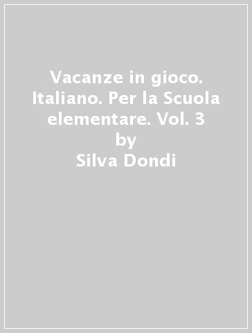 Vacanze in gioco. Italiano. Per la Scuola elementare. Vol. 3 - Silva Dondi - Lucia Padalino