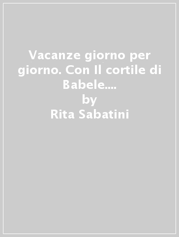 Vacanze giorno per giorno. Con Il cortile di Babele. Per la 4ª classe elementare. Con espansione online - Rita Sabatini