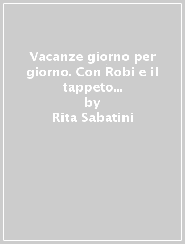 Vacanze giorno per giorno. Con Robi e il tappeto magico. Per la 1ª classe elementare. Con espansione online - Rita Sabatini