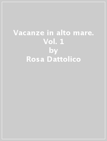 Vacanze in alto mare. Vol. 1 - Rosa Dattolico