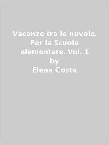 Vacanze tra le nuvole. Per la Scuola elementare. Vol. 1 - Elena Costa - Lilli Doniselli - Alba Taino