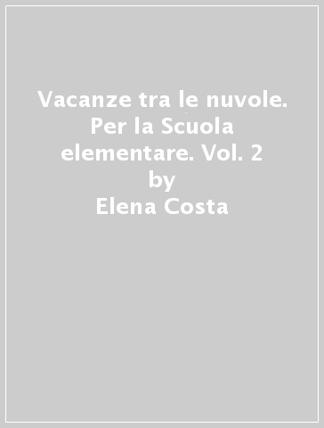 Vacanze tra le nuvole. Per la Scuola elementare. Vol. 2 - Elena Costa - Lilli Doniselli - Alba Taino