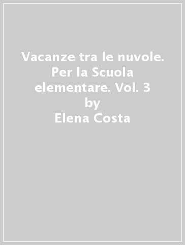 Vacanze tra le nuvole. Per la Scuola elementare. Vol. 3 - Elena Costa - Lilli Doniselli - Alba Taino