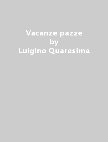 Vacanze pazze - Luigino Quaresima