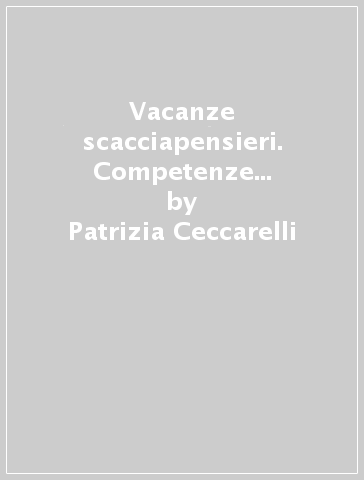 Vacanze scacciapensieri. Competenze in estate. Per la Scuola elementare. 2. - Patrizia Ceccarelli