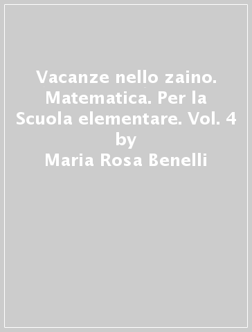 Vacanze nello zaino. Matematica. Per la Scuola elementare. Vol. 4 - Maria Rosa Benelli