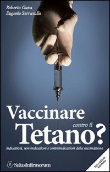 Vaccinare contro il tetano? Indicazioni, non indicazioni e controindicazioni della vaccinazione - Roberto Gava - Eugenio Serravalle