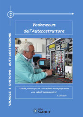 Vademecum dell autocostruttore. Guida pratica per la costruzione di amplificatori con valvole termoioniche