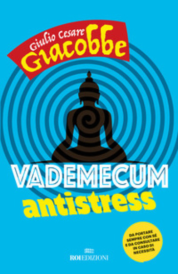 Vademecum antistress. Da portare sempre con sé e da consultare in caso di necessità - Giulio Cesare Giacobbe