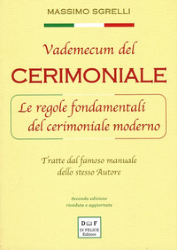 Vademecum del cerimoniale. Le regole fondamentali del cerimoniale moderno. Tratte dal famoso manuale dello stesso autore. Ediz. ampliata - Massimo Sgrelli