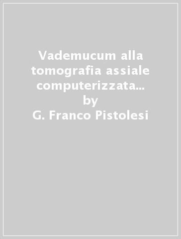 Vademucum alla tomografia assiale computerizzata del torace - G. Franco Pistolesi - C. Procacci
