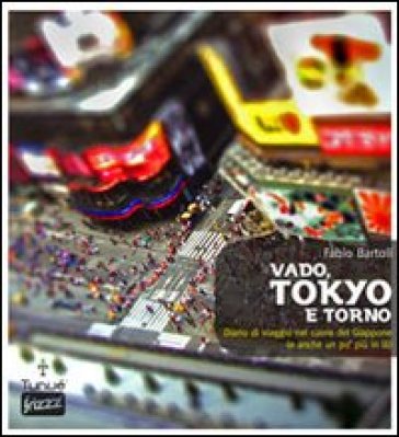 Vado, Tokyo e torno. Diario di viaggio nel cuore del Giappone (e anche un po' più in là) - Fabio Bartoli