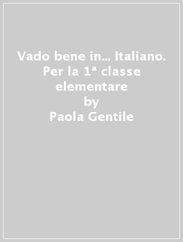 Vado bene in... Italiano. Per la 1ª classe elementare - Paola Gentile - Marina Gentile - Francesca Perez