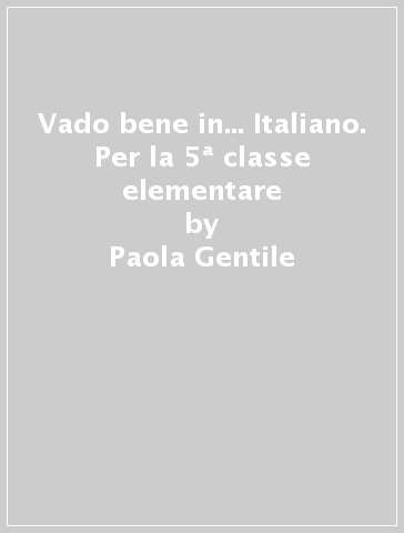 Vado bene in... Italiano. Per la 5ª classe elementare - Paola Gentile - Marina Gentile - Francesca Perez