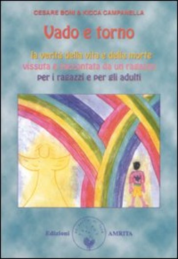 Vado e torno. La verità della vita e della morte vissuta e raccontata da un ragazzo per i ragazzi e gli adulti - Cesare Boni - Kicca Campanella