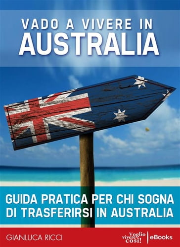 Vado a vivere in Australia - Guida pratica - Gianluca Ricci
