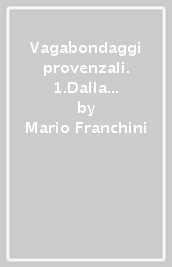 Vagabondaggi provenzali. 1.Dalla Sainte-Victoire alle Alpi passando per il Luberon ovvero da Paul Cézanne a Jean Giono