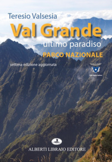 Val Grande ultimo paradiso. Parco nazionale - Teresio Valsesia