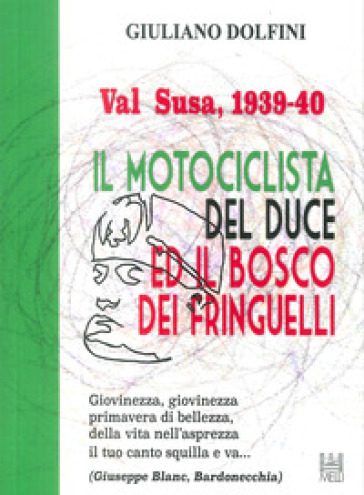 Val Susa, 1939-40. Il motociclista del duce e il bosco dei fringuelli - Giuliano Dolfini