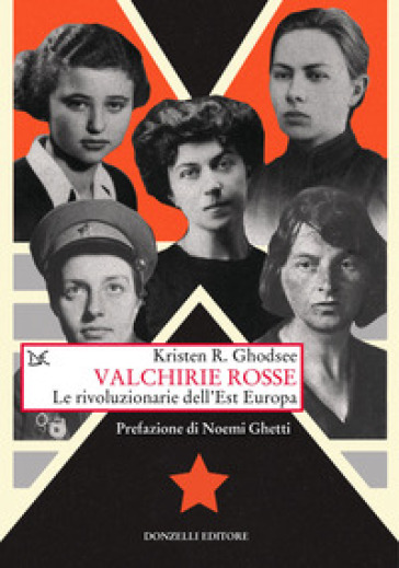 Valchirie rosse. Le rivoluzionarie dell'Est Europa - Kristen R. Ghodsee