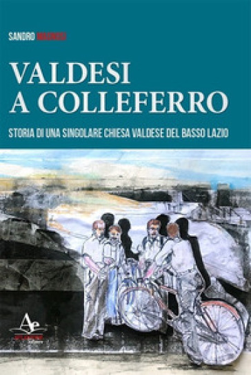 Valdesi a Colleferro. Storia di una singolare chiesa valdese del basso Lazio - Sandro Magnosi