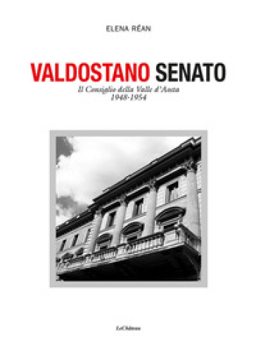 Valdostano senato. Il Consiglio della Valle d'Aosta 1948-1954 - Elena Réan