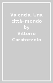 Valencia. Una città-mondo