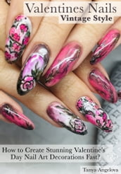 Valentines Nails: How to Create Stunning Valentine s Day Nail Art Decorations Fast Vintage Style?