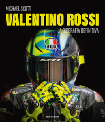 Valentino Rossi. La biografia definitiva. Ediz. illustrata - Michael Scott