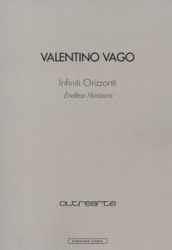 Valentino Vago. Infiniti orizzonti. Catalogo della mostra (Conegliano, 4 maggio-2 giugno 2019). Ediz. italiana e inglese