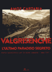 Valgrisenche. L ultimo paradiso segreto. Diario apocalittico per la nuova comunità. Anno 2047