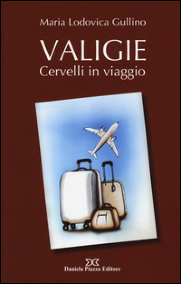 Valigie. Cervelli in viaggio - Maria Lodovica Gullino