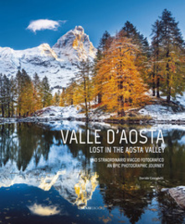 Valle D'aosta. Uno straordinario viaggio fotografico-Lost in the Aosta Valley. An epic photographic journey. Ediz. illustrata - Davide Cenadelli