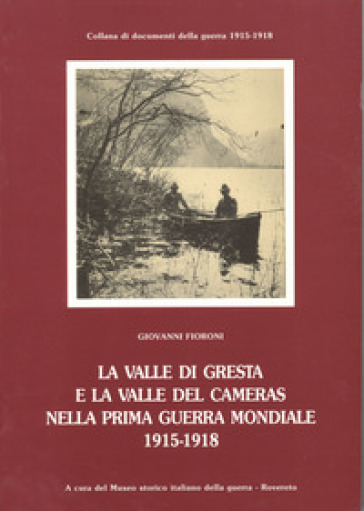 La Valle di Gresta e la Valle del Cameras nella prima guerra mondiale (1915-1918) - Giovanni Fioroni