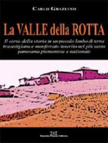 La Valle della Rotta. Il corso della storia in un piccolo lembo di terra tra Astigiana e Monferrato - Carlo Graziano