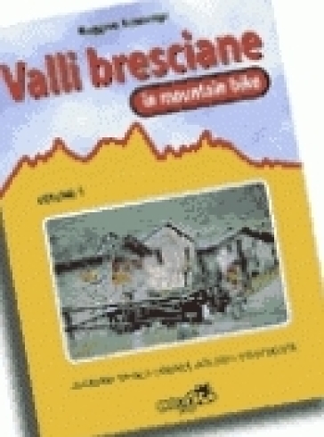 Valli bresciane in mountain bike. Vol. 1: 20 itinerari tra valle Camonica, lago d'iseo e Franciacorta - Ruggero Bontempi