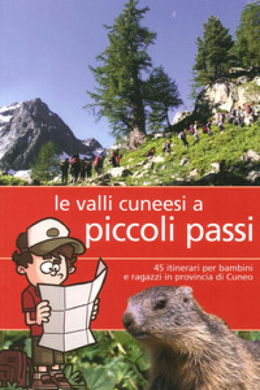 Valli cunesi a piccoli passi. 45 itinerari per bambini e ragazzi in provincia di Cuneo